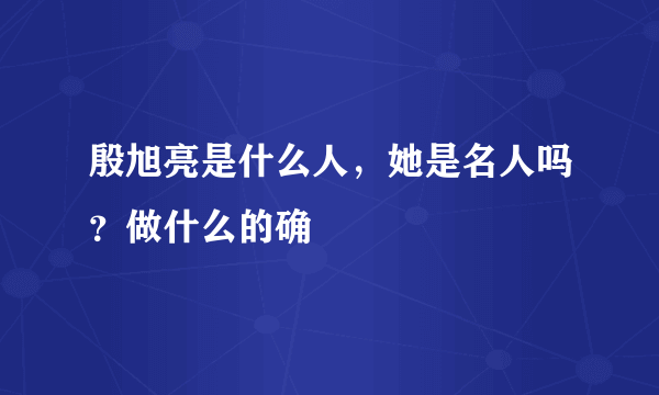 殷旭亮是什么人，她是名人吗？做什么的确