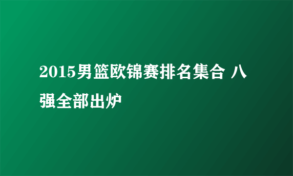 2015男篮欧锦赛排名集合 八强全部出炉