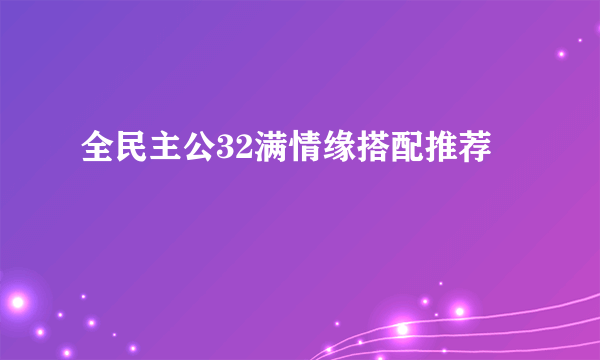 全民主公32满情缘搭配推荐