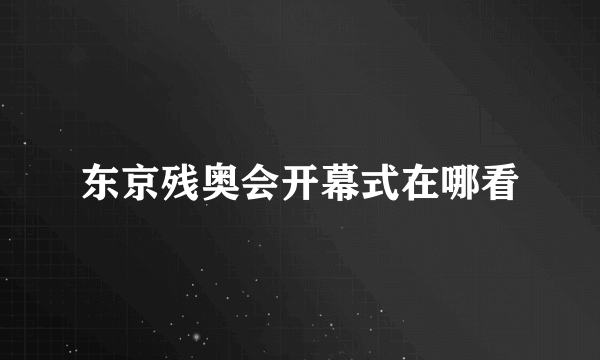 东京残奥会开幕式在哪看