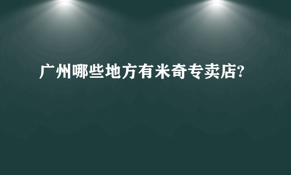 广州哪些地方有米奇专卖店?