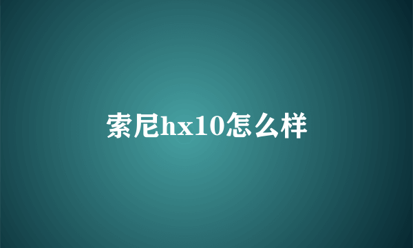 索尼hx10怎么样