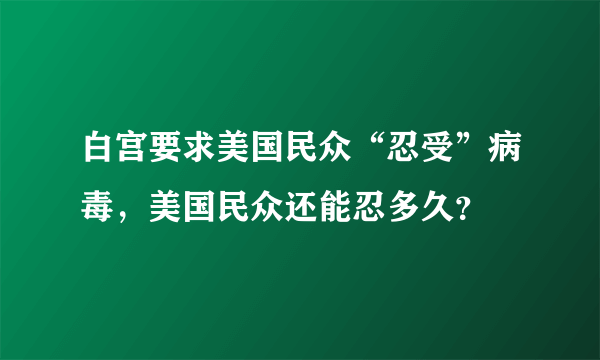 白宫要求美国民众“忍受”病毒，美国民众还能忍多久？