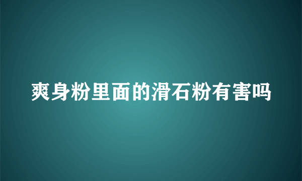 爽身粉里面的滑石粉有害吗