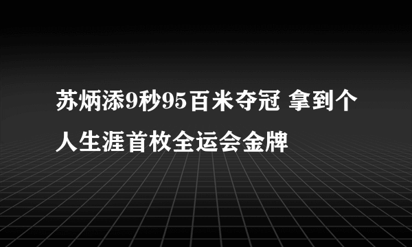 苏炳添9秒95百米夺冠 拿到个人生涯首枚全运会金牌