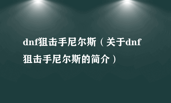 dnf狙击手尼尔斯（关于dnf狙击手尼尔斯的简介）