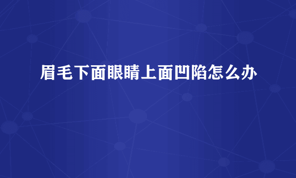 眉毛下面眼睛上面凹陷怎么办