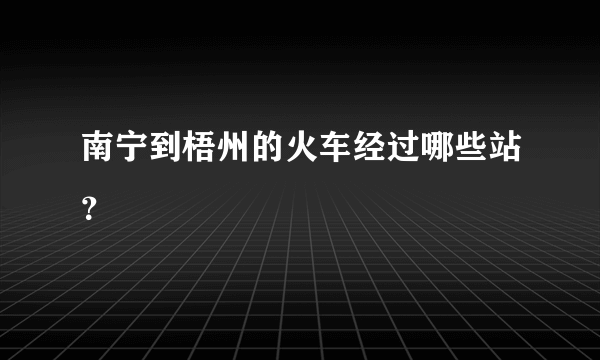 南宁到梧州的火车经过哪些站？