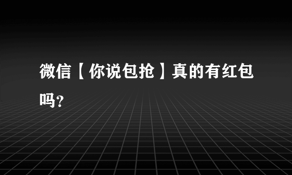 微信【你说包抢】真的有红包吗？