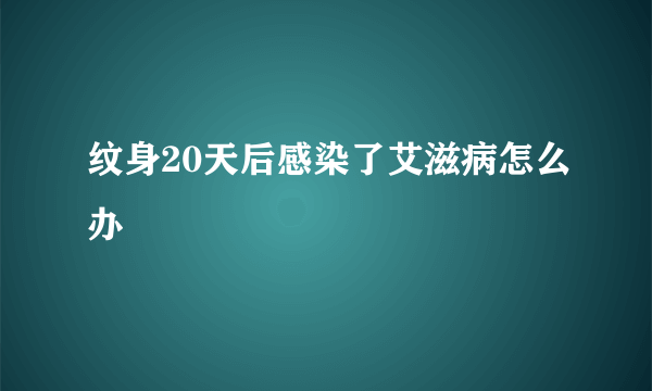 纹身20天后感染了艾滋病怎么办