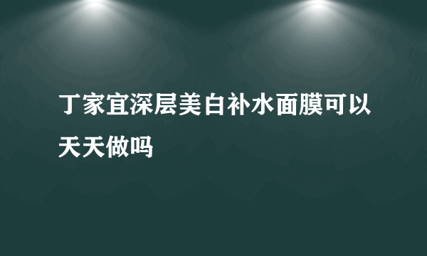 丁家宜深层美白补水面膜可以天天做吗