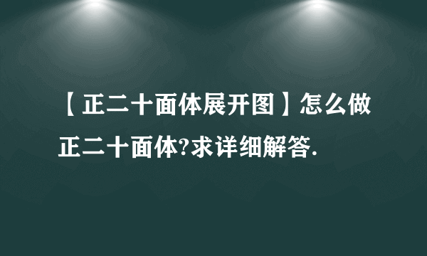 【正二十面体展开图】怎么做正二十面体?求详细解答.