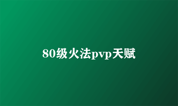 80级火法pvp天赋