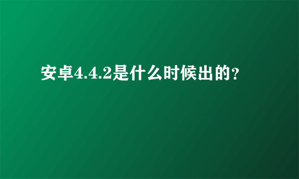 安卓4.4.2是什么时候出的？