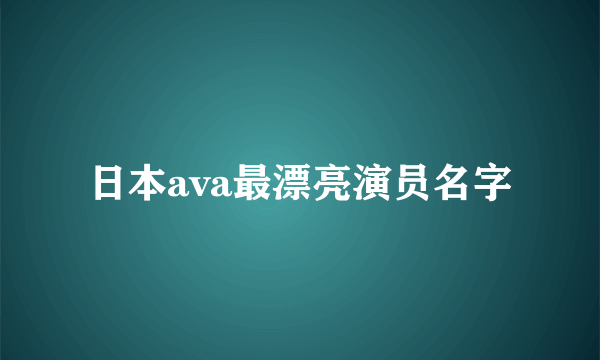 日本ava最漂亮演员名字