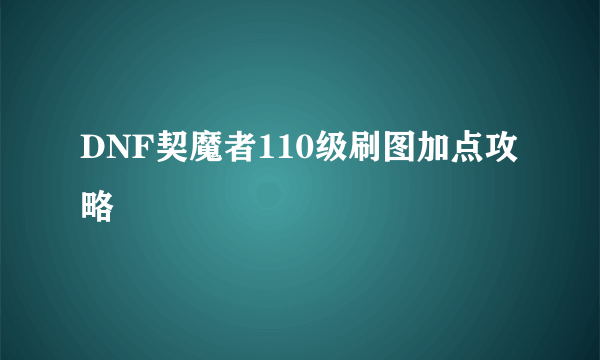 DNF契魔者110级刷图加点攻略