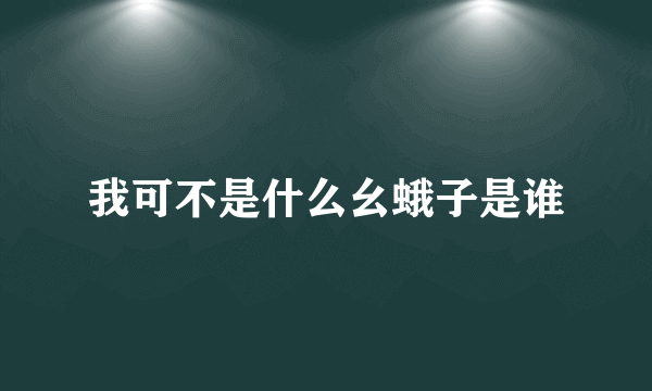 我可不是什么幺蛾子是谁