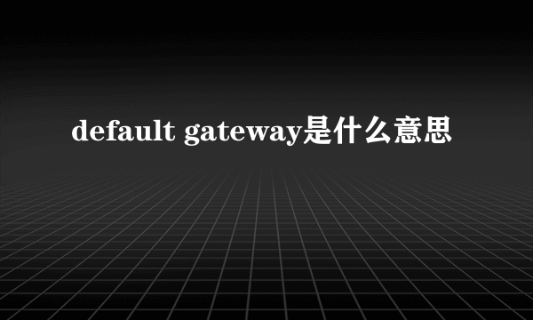 default gateway是什么意思