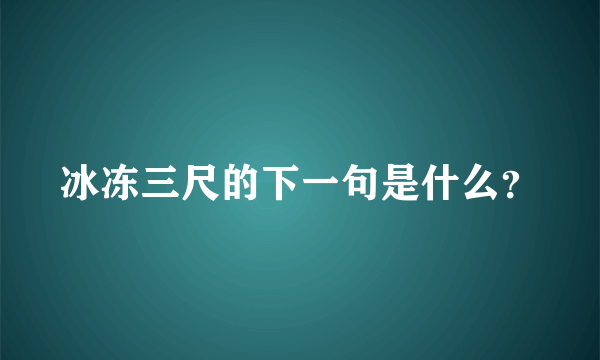 冰冻三尺的下一句是什么？