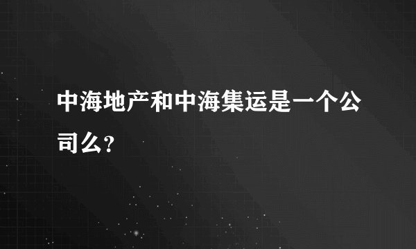 中海地产和中海集运是一个公司么？