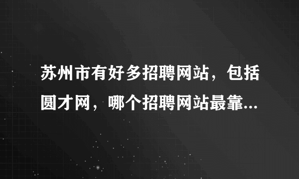 苏州市有好多招聘网站，包括圆才网，哪个招聘网站最靠谱，成功率最高？