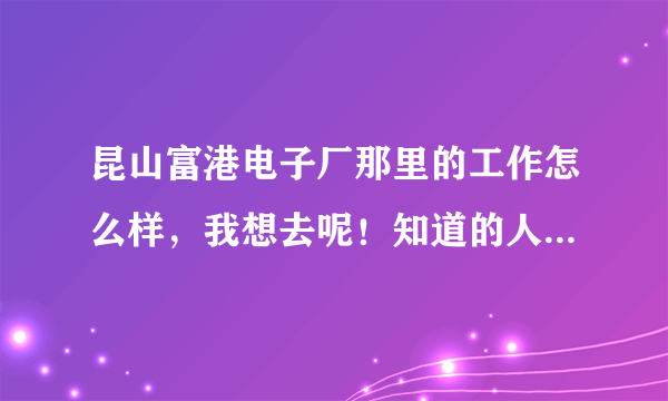 昆山富港电子厂那里的工作怎么样，我想去呢！知道的人说一下？