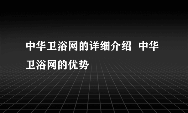 中华卫浴网的详细介绍  中华卫浴网的优势