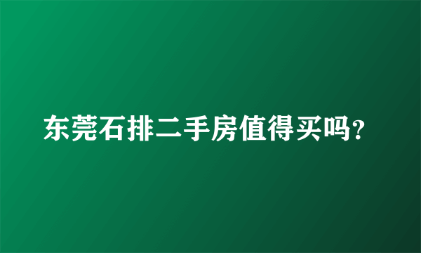 东莞石排二手房值得买吗？