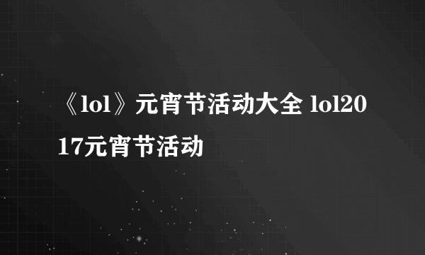 《lol》元宵节活动大全 lol2017元宵节活动