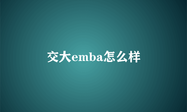 交大emba怎么样