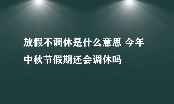 放假不调休是什么意思 今年中秋节假期还会调休吗