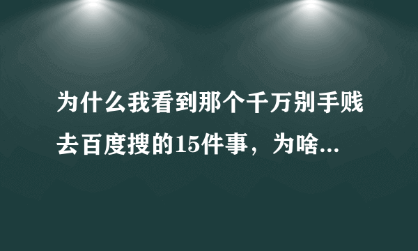 为什么我看到那个千万别手贱去百度搜的15件事，为啥不能搜？