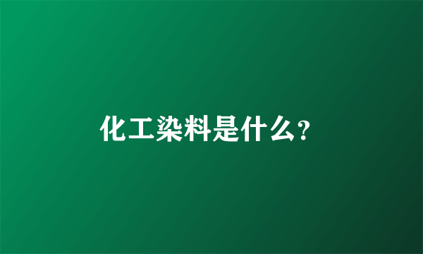 化工染料是什么？