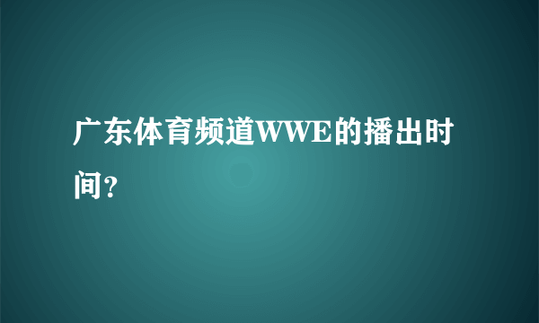 广东体育频道WWE的播出时间？