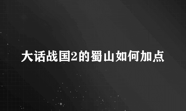 大话战国2的蜀山如何加点