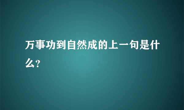 万事功到自然成的上一句是什么？