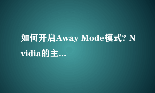 如何开启Away Mode模式? Nvidia的主板驱动里集成的。