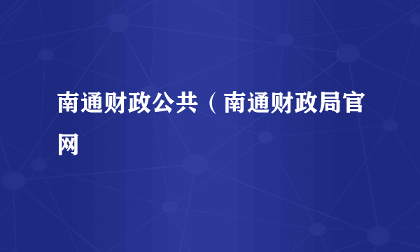 南通财政公共（南通财政局官网