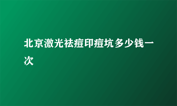 北京激光祛痘印痘坑多少钱一次