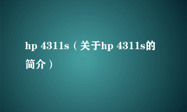 hp 4311s（关于hp 4311s的简介）