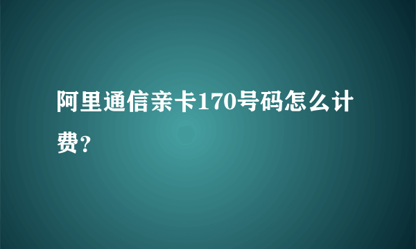 阿里通信亲卡170号码怎么计费？