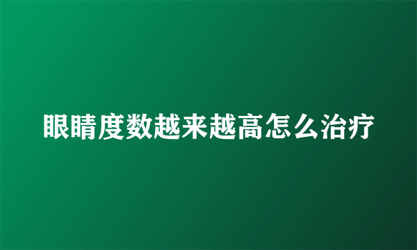 眼睛度数越来越高怎么治疗