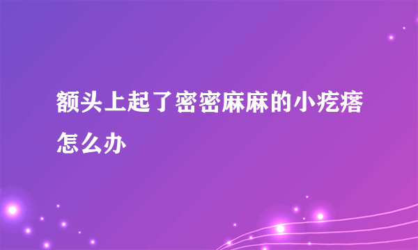 额头上起了密密麻麻的小疙瘩怎么办