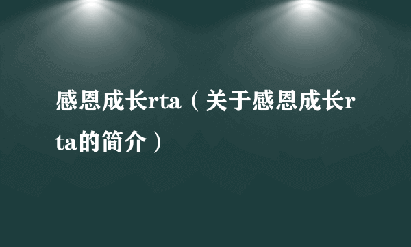 感恩成长rta（关于感恩成长rta的简介）