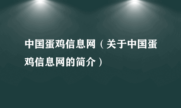 中国蛋鸡信息网（关于中国蛋鸡信息网的简介）