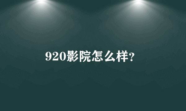 920影院怎么样？