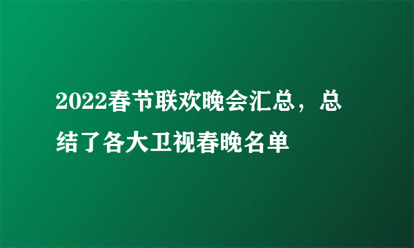 2022春节联欢晚会汇总，总结了各大卫视春晚名单