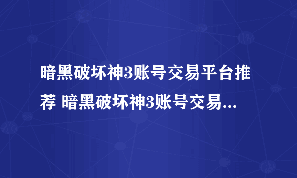 暗黑破坏神3账号交易平台推荐 暗黑破坏神3账号交易平台哪个好