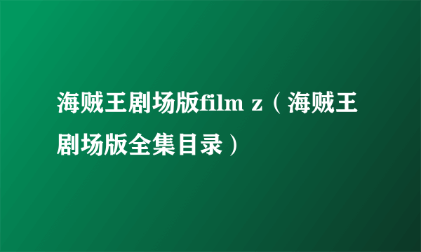 海贼王剧场版film z（海贼王剧场版全集目录）