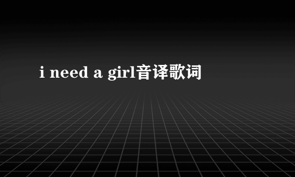 i need a girl音译歌词